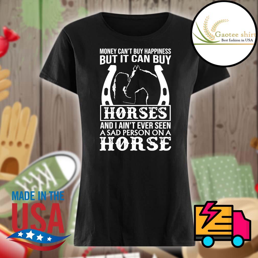 Money can't buy happiness but it can buy horses and I ain't ever seen a sad person on a horse s Ladies