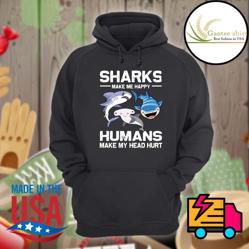 Sharks make me happy humans make my head hurt s Hoodie