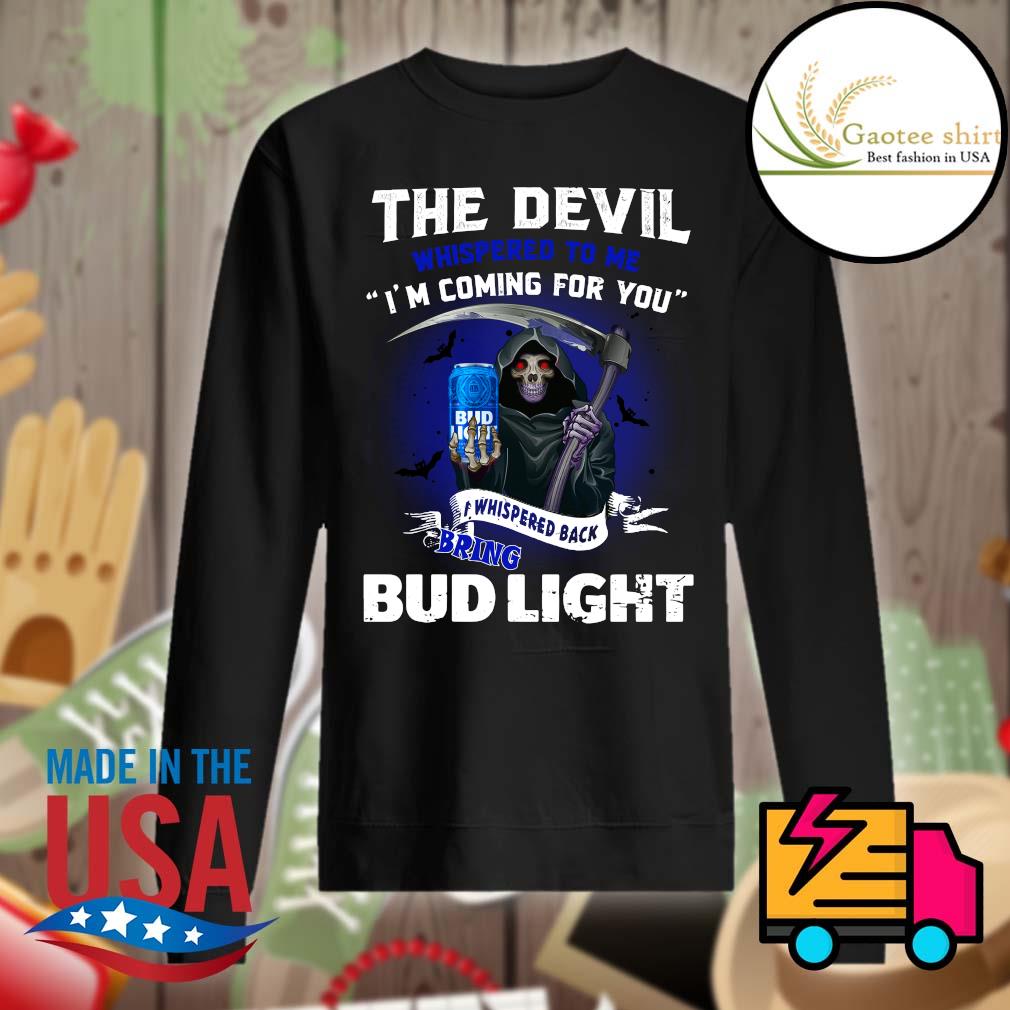 The Devil I'm coming for you I whispered back bring Bud Light s Sweater