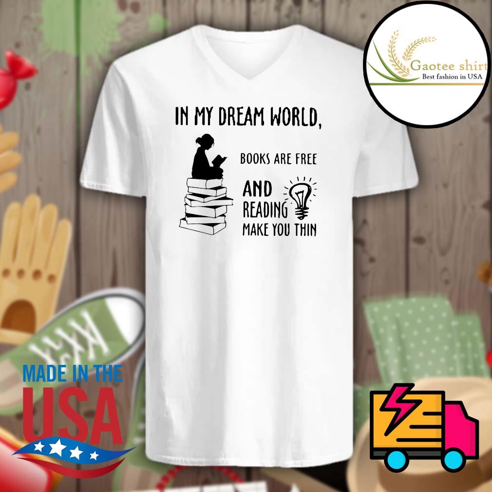 In My Dream World Books Are Free And Reading Make You Thin Shirt Hoodie Tank Top Sweater And Long Sleeve T Shirt