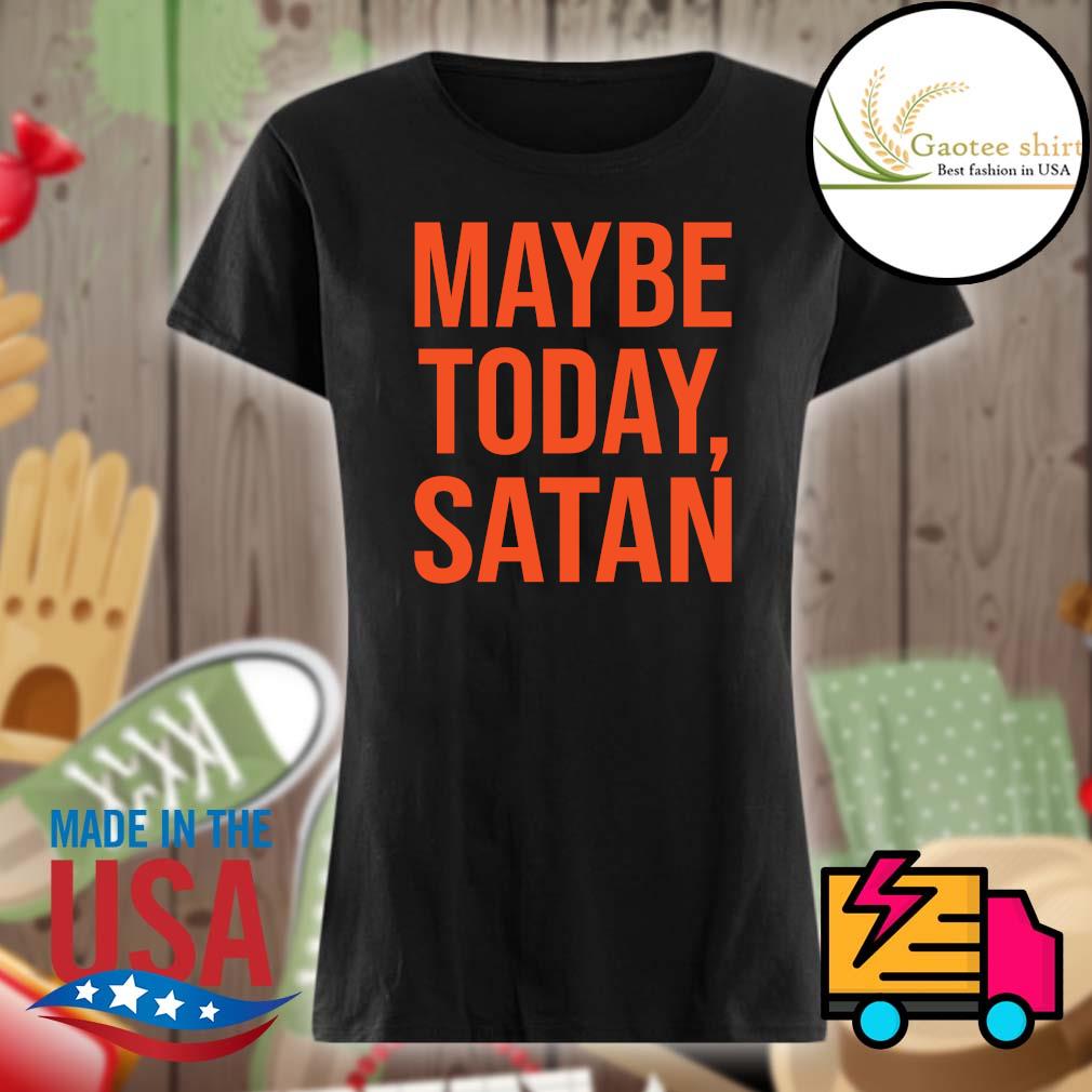 Maybe today Satan s Ladies