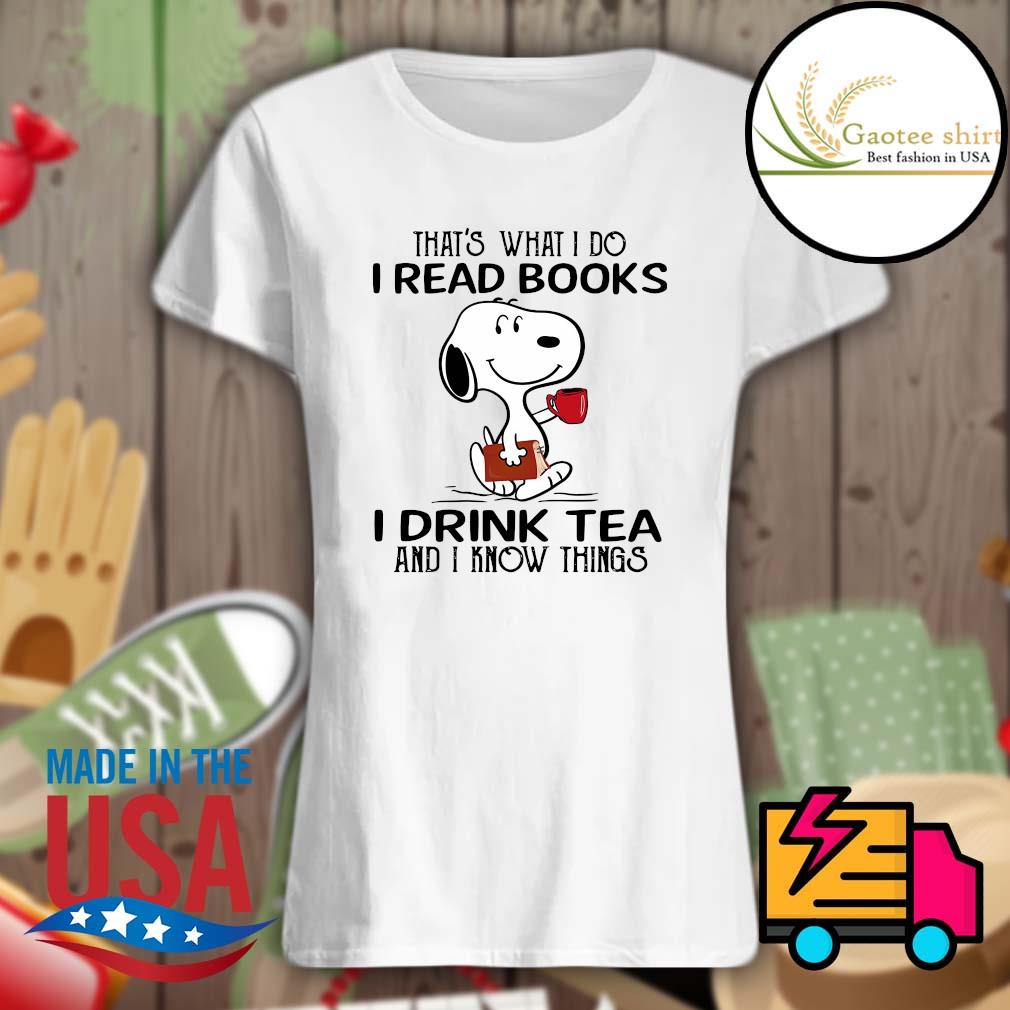 Snoopy that's what I do I read books I drink tea and I know things s Ladies