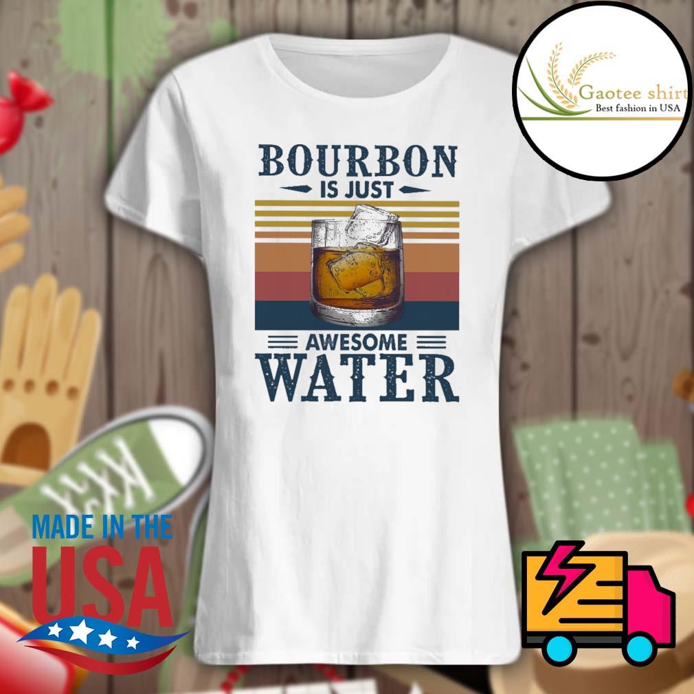 Bourbon is just awesome water Vintage s Ladies