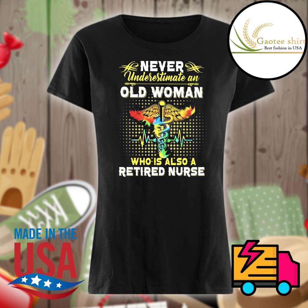 Never underestimate an old woman who is also a retired nurse s Ladies