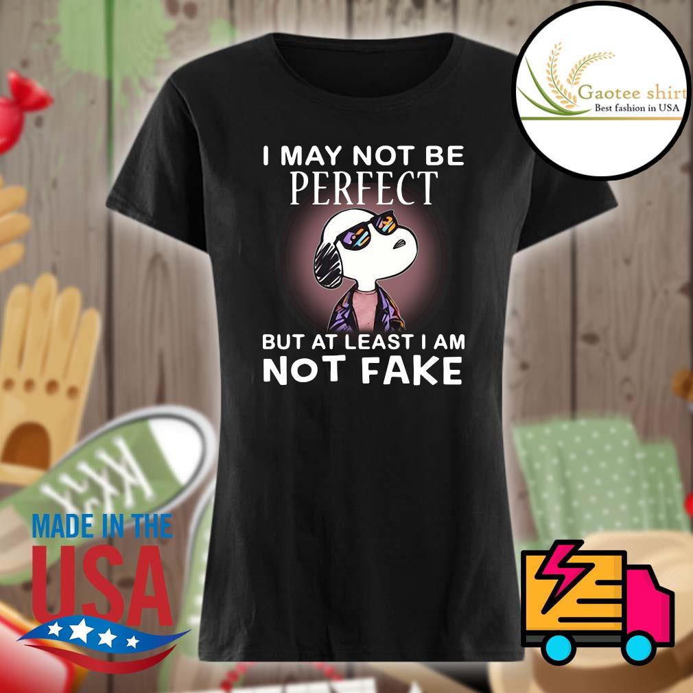 Snoopy I may not be perfect but at least I am not fake s Ladies