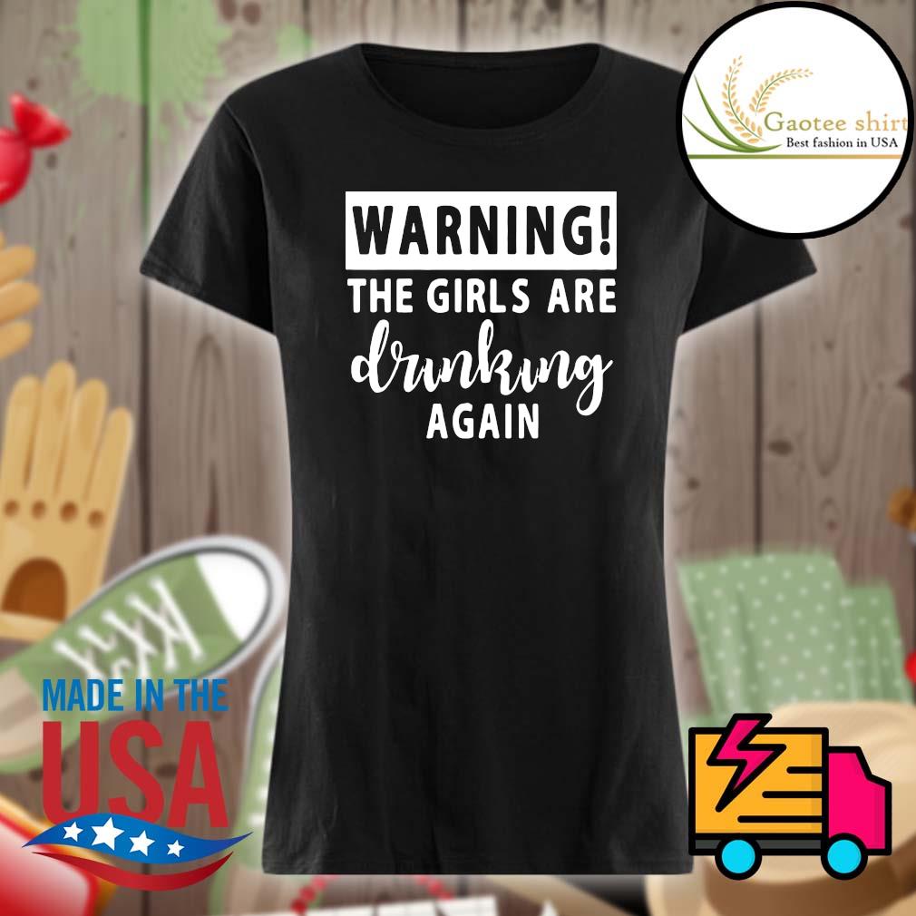 Warning the girls are drinking again shirt Custom Ink Fundraising