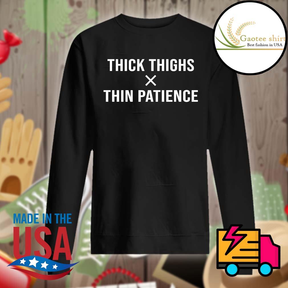 Thick thighs thin patience s Sweater