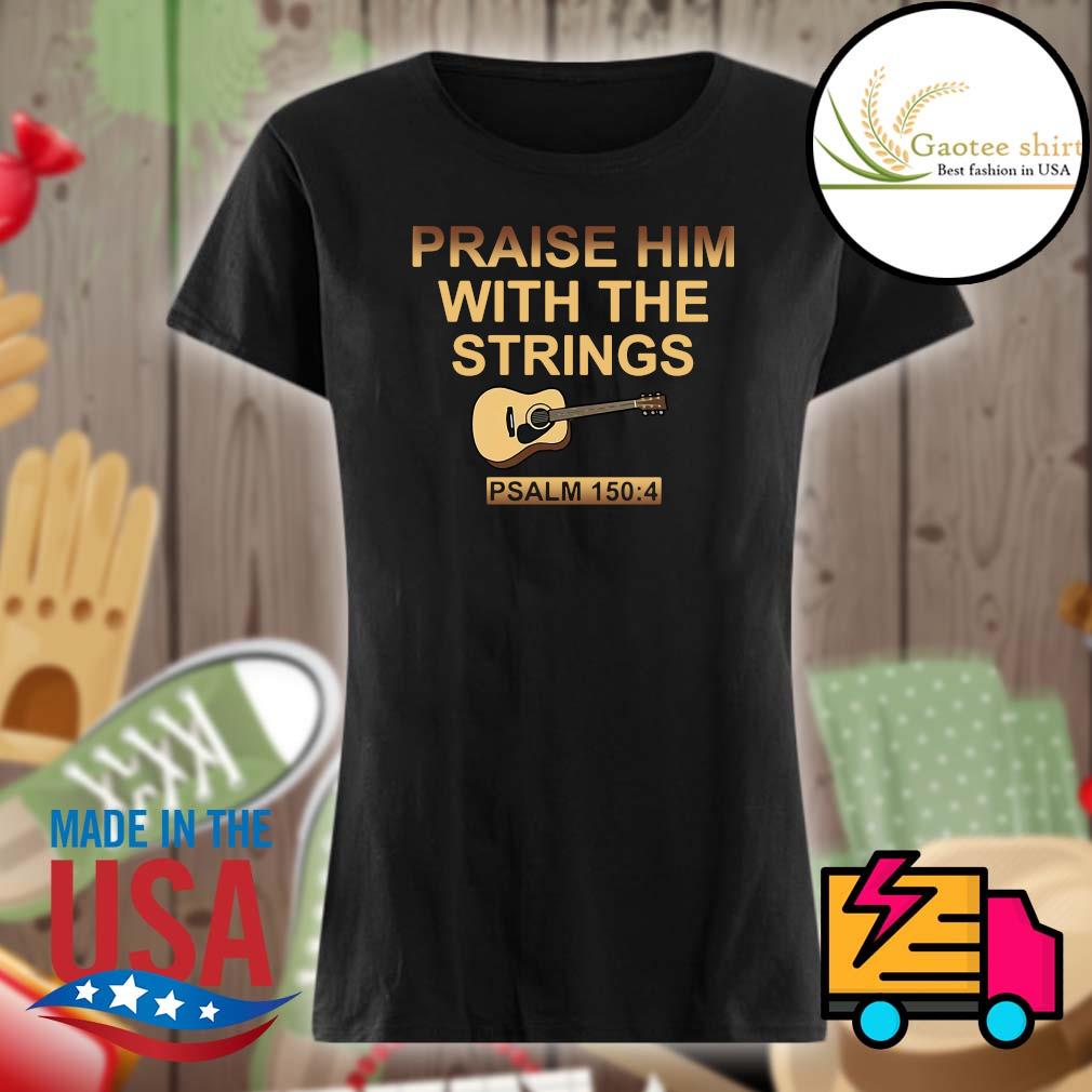 Praise him with the strings PSALM 150:4 s Ladies