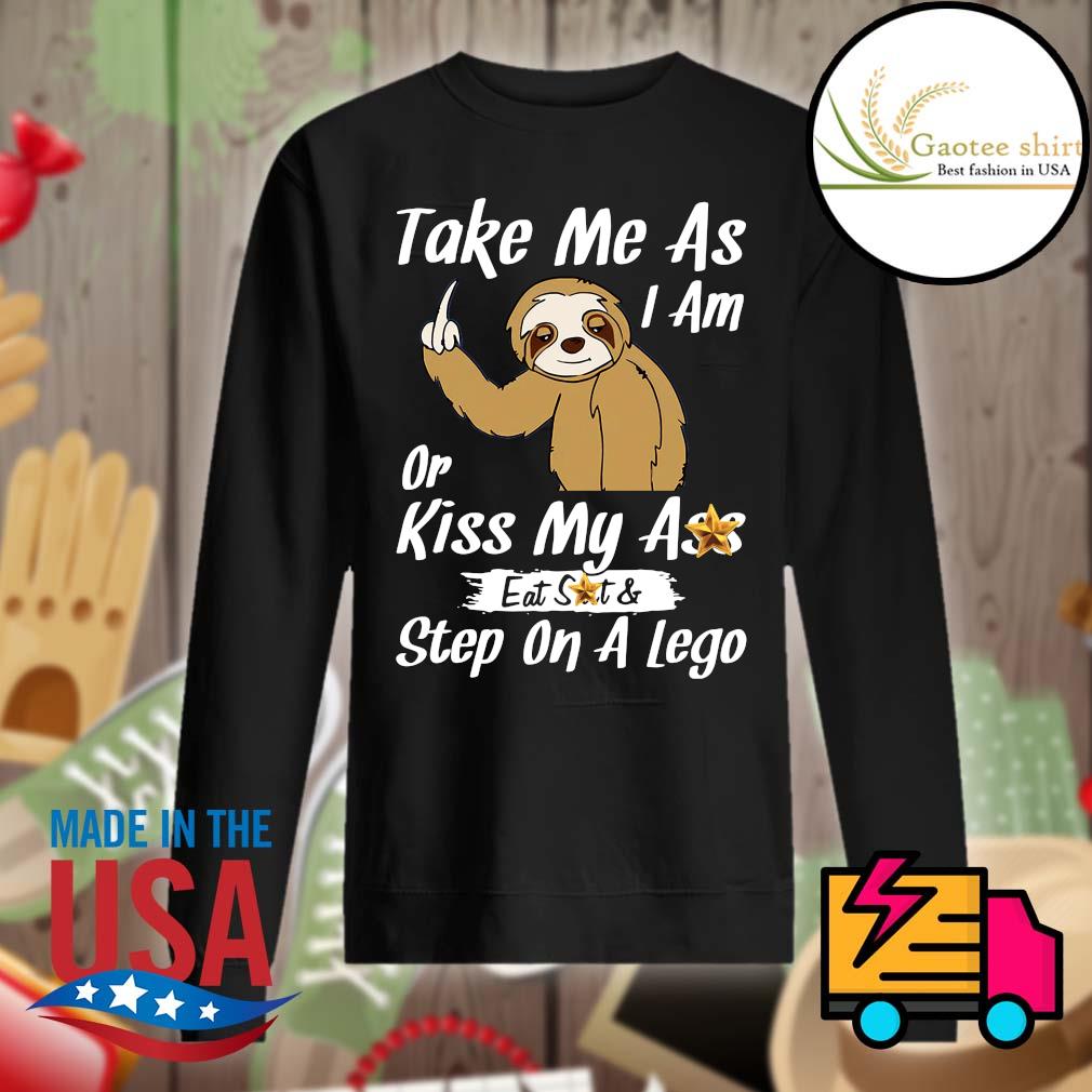 Sloth take me as I am or kiss my ass eat shot and step on a lego s Sweater