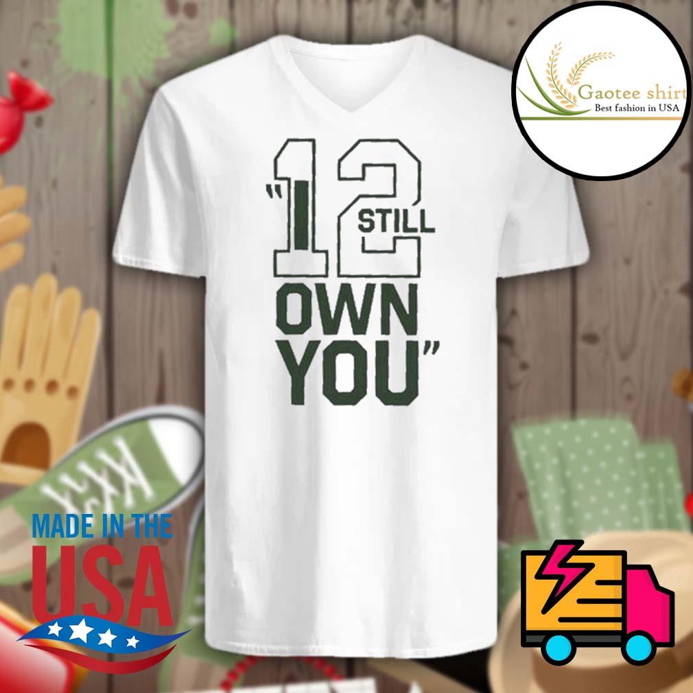 Aaron Rodgers 12 I Still Own You shirt, hoodie, tank top, sweater and long  sleeve t-shirt