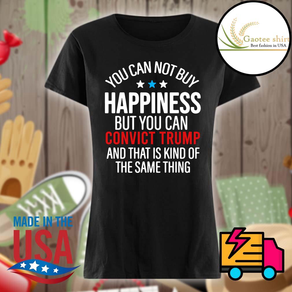 You can not buy happiness but you can Convict Trump and that is kind of the same thing s Ladies