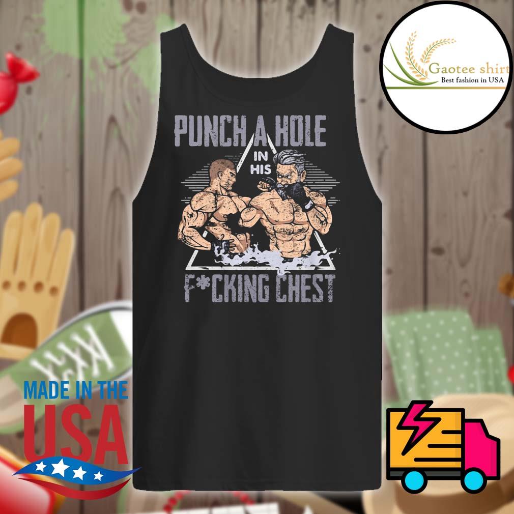 Punch a Hole in his Fucking Chest shirt