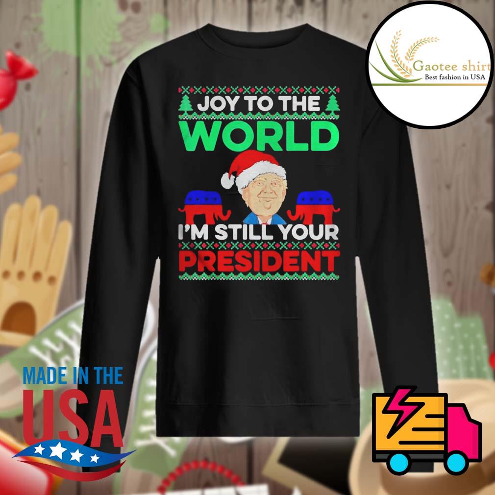 Trump Santa Joy to the world I'm still your president ugly Christmas sweater Sweater