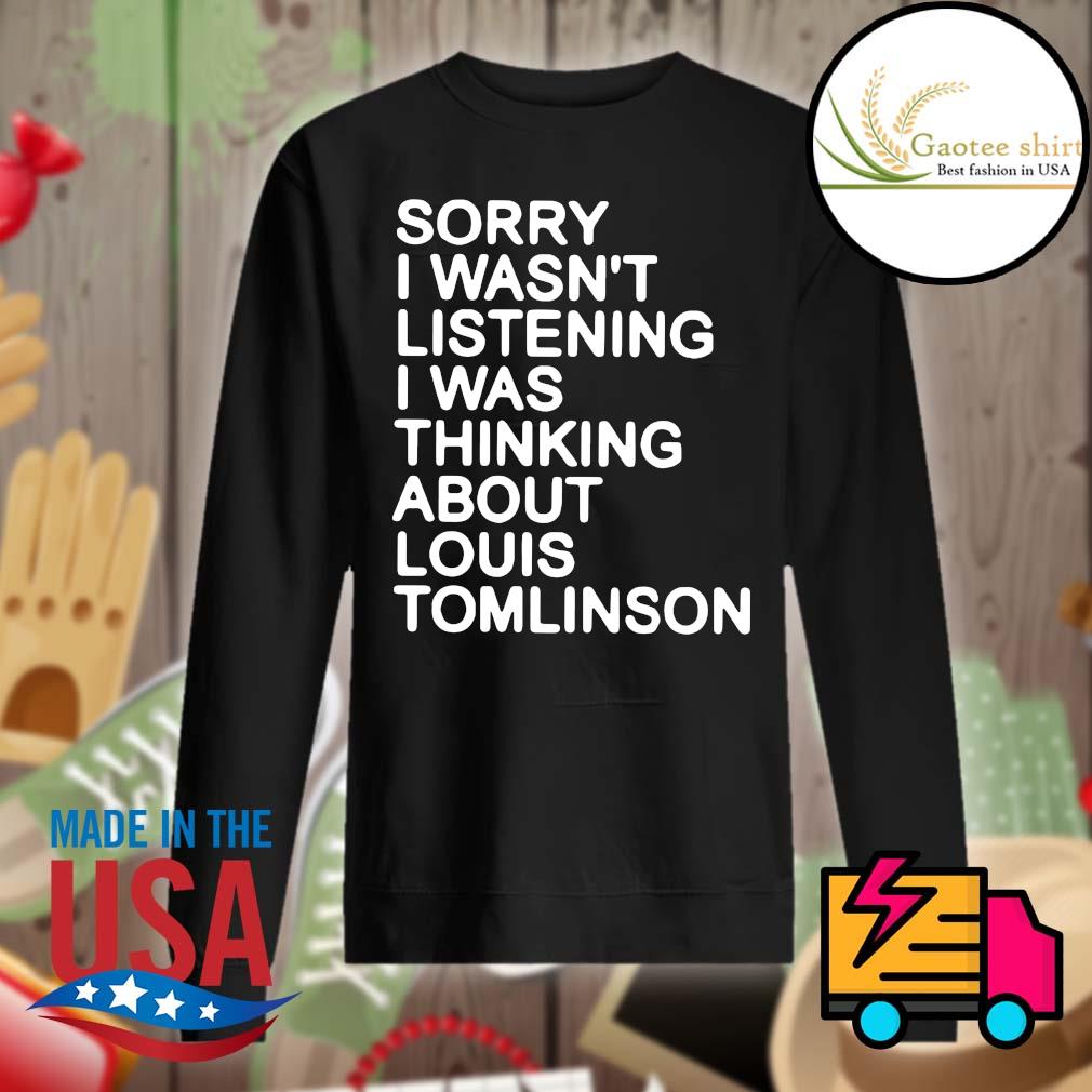 Sorry I Wasn't Listening I Was Thinking About Louis Tomlinson Shirt