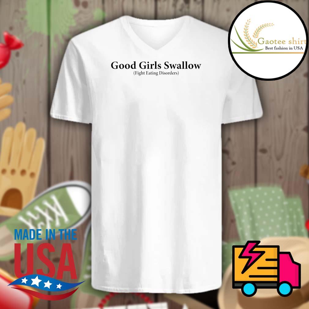 Good Girls Swallow fight eating disorders shirt, hoodie, tank top, sweater  and long sleeve t-shirt