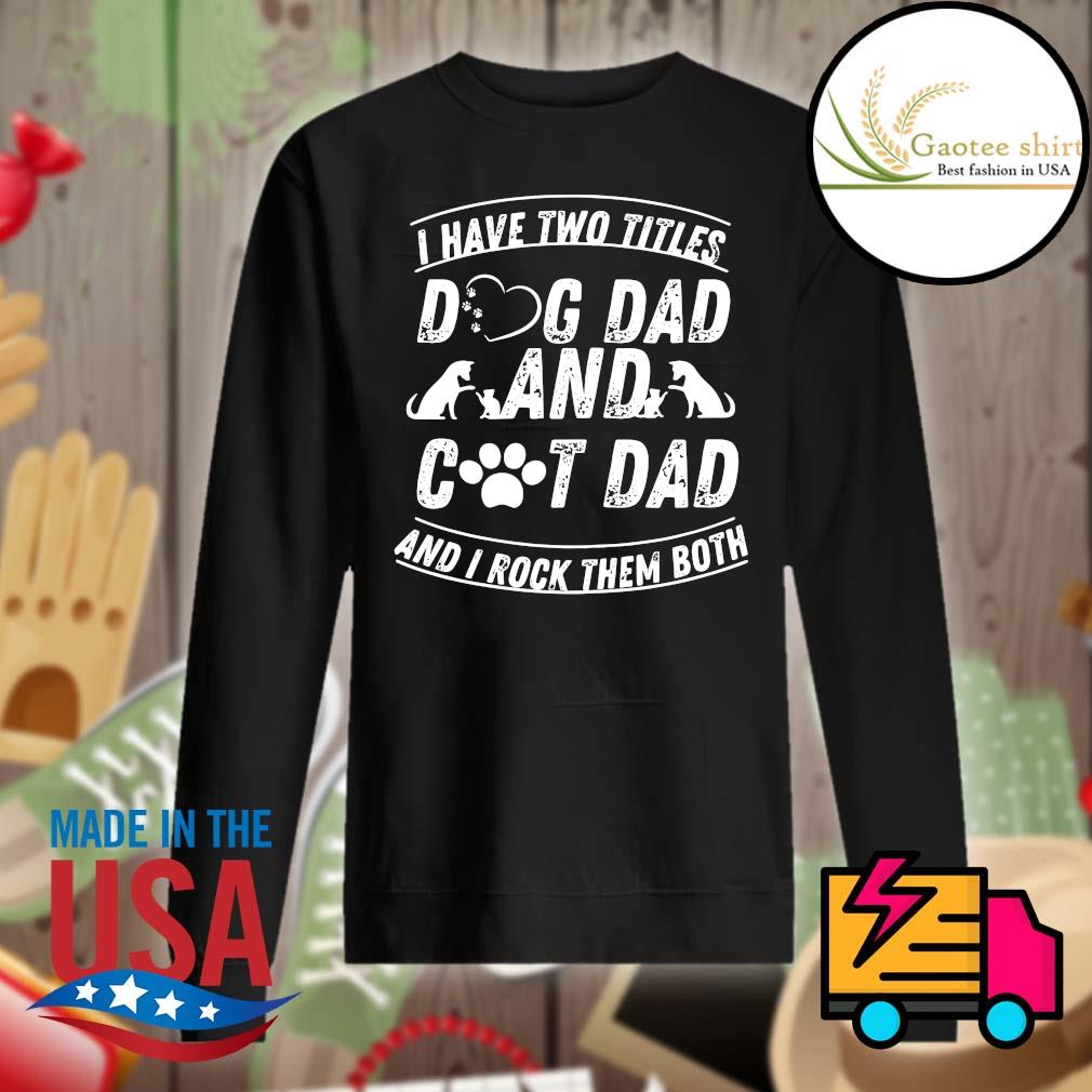 I have two titles dog dad and cat dad and I rock them both s Sweater