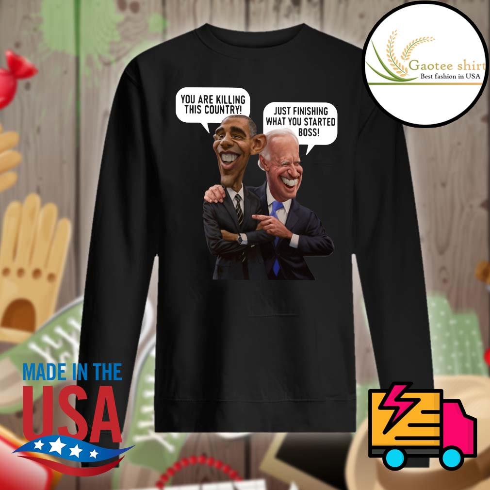 Obama you are killing this country Joe Biden just finishing what you started boss s Sweater