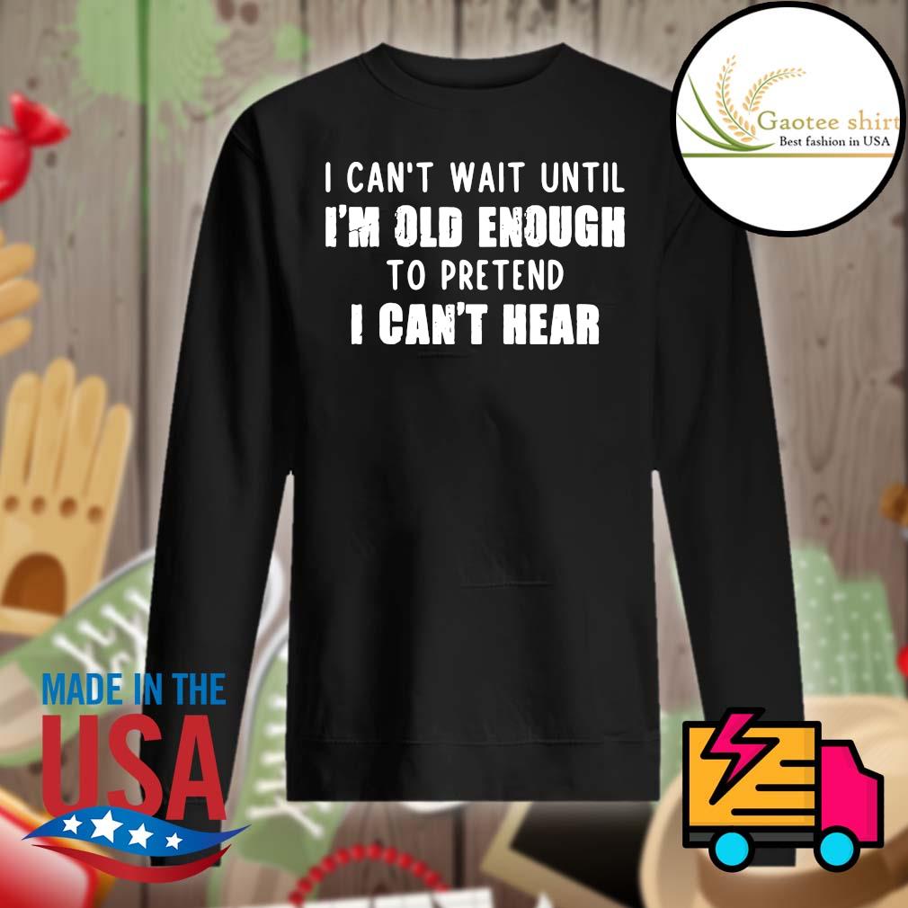 I can't wait until I'm old enough to pretend I can't hear s Sweater