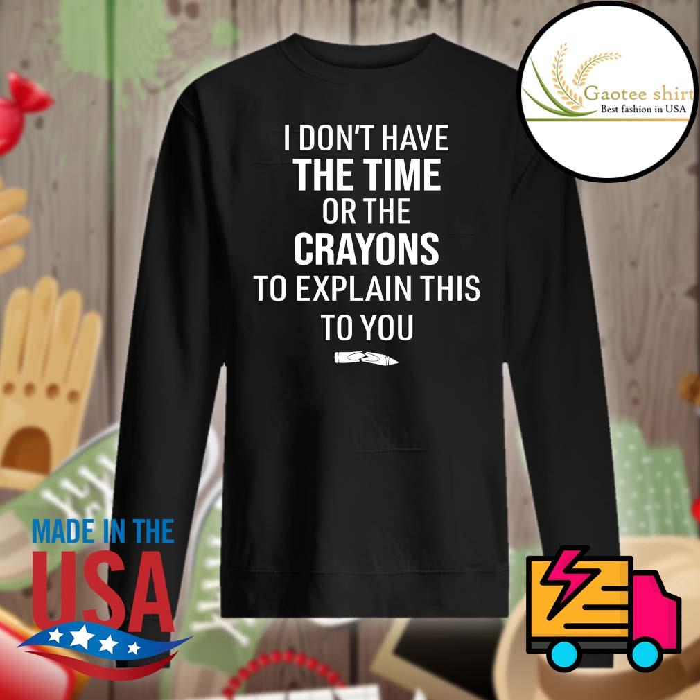 I don't have the time or the Crayons to explain this to you s Sweater