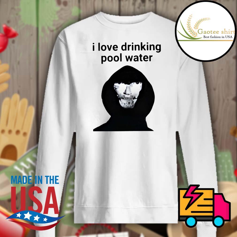 I love drinking Pool water s Sweater