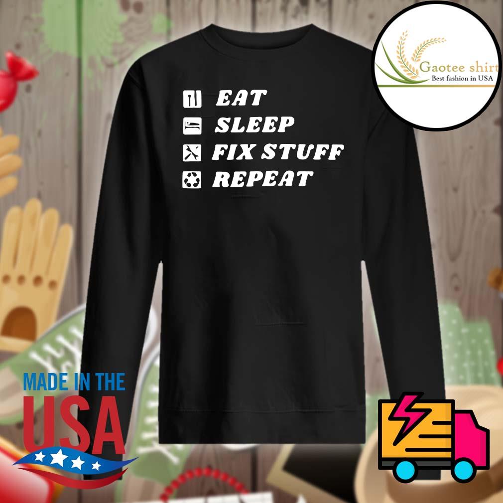 Eat Sleep Fix Stuff Repeat s Sweater