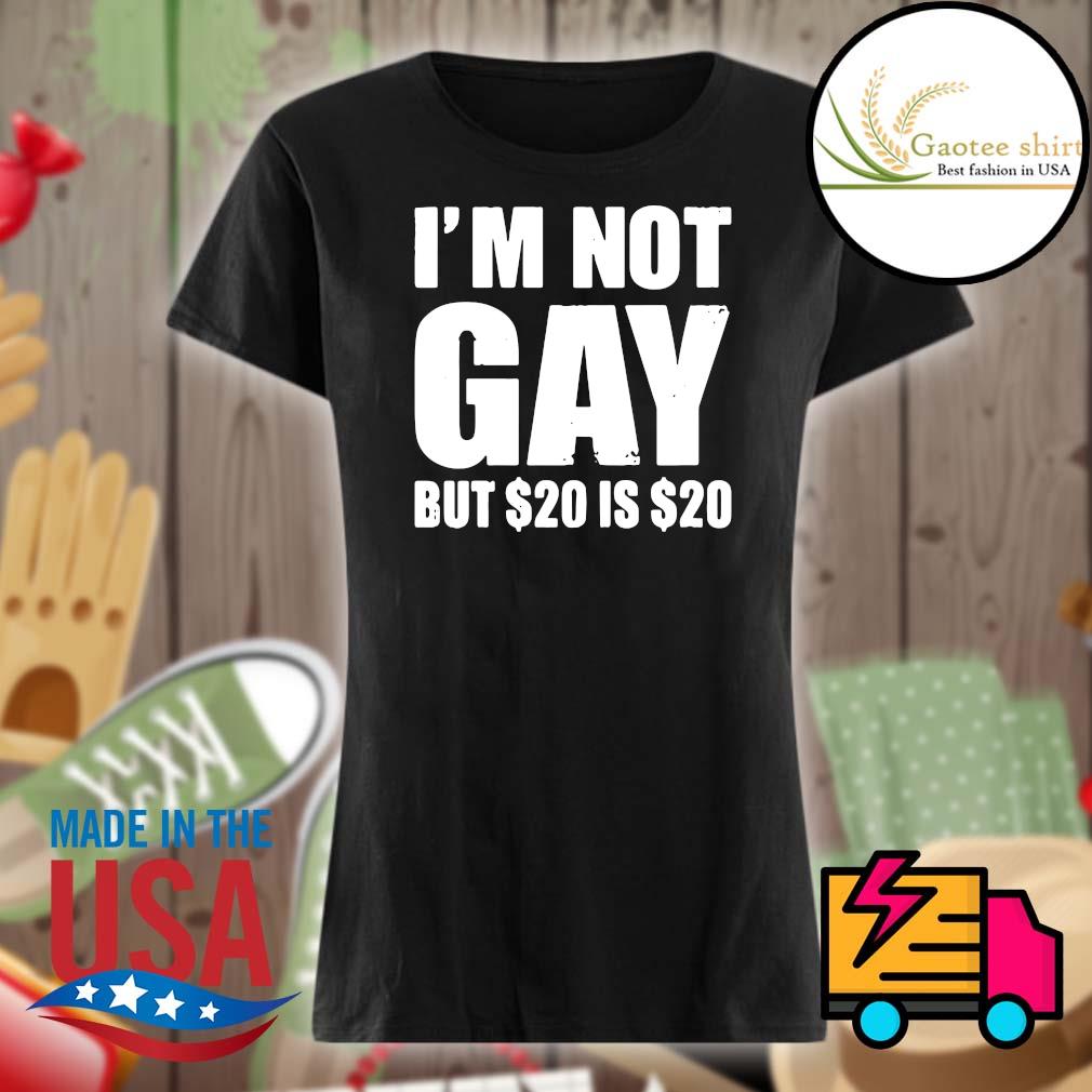 I'm not Gay but $20 is $20 s Ladies