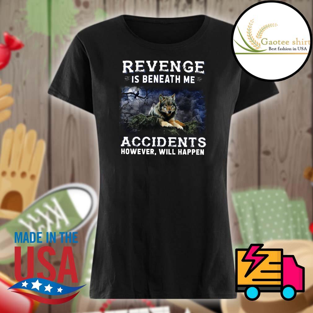 Wolf revenge is beneath me accidents however will happen s Ladies