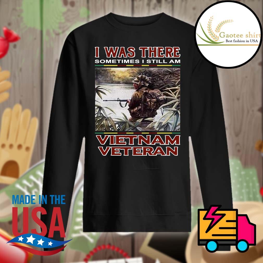 I was there sometimes I still am Vietnam veteran s Sweater