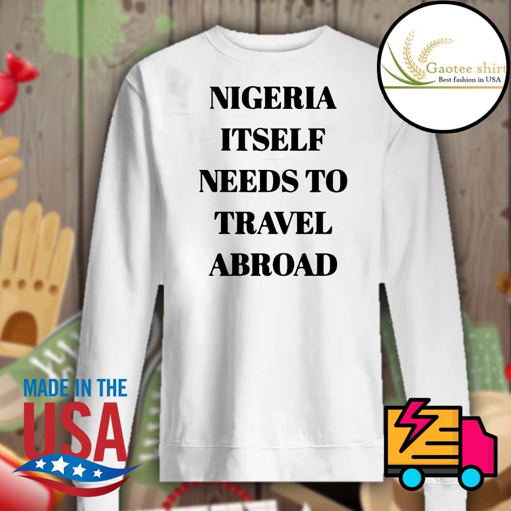 Nigeria itself needs to travel abroad s Sweater